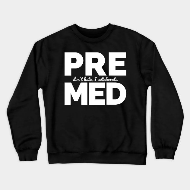 Premed - Don't Hate, I Collaborate Crewneck Sweatshirt by Medical School Headquarters